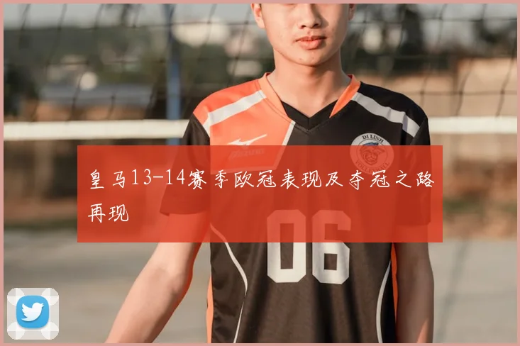 皇马13-14赛季欧冠表现及夺冠之路再现